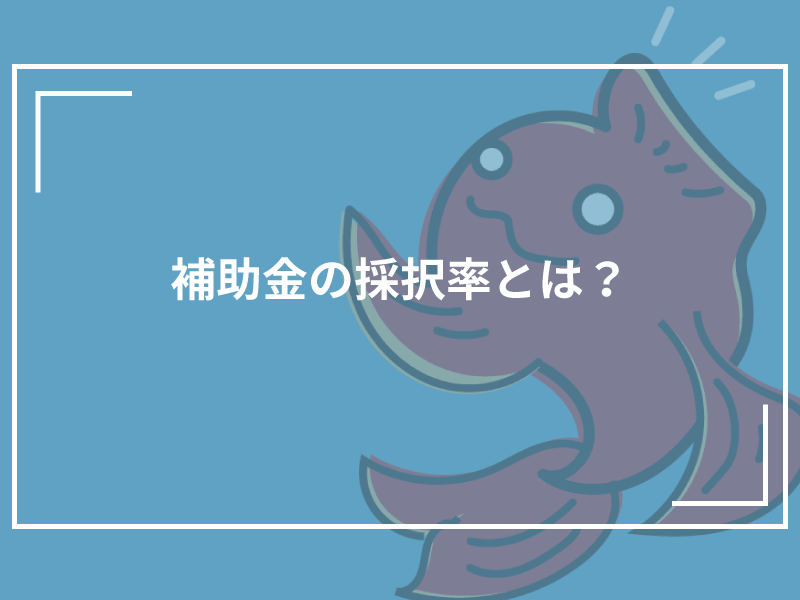 補助金の採択率とは？